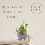 How to Stay Healthy this Easter (or the Easter Recovery Action Plan)